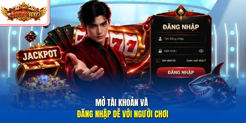 Mở tài khoản và đăng nhập dễ với người chơi